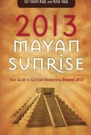 2013 Mayan Sunrise Your Guide to Spiritual Awakening Beyond 2012